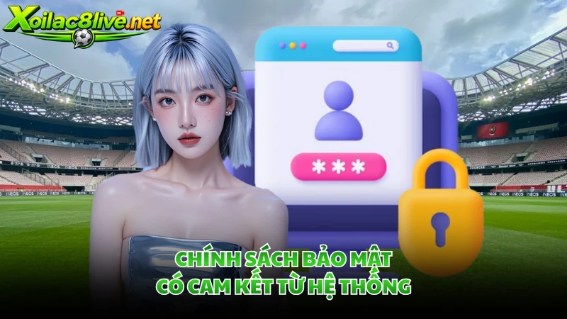 Chính sách bảo mật có cam kết từ hệ thống