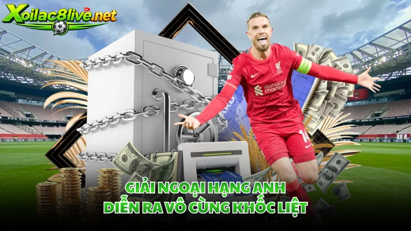 Giải Ngoại Hạng Anh diễn ra vô cùng khốc liệt