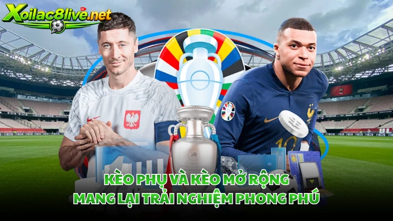 Kèo phụ và kèo mở rộng mang lại trải nghiệm phong phú