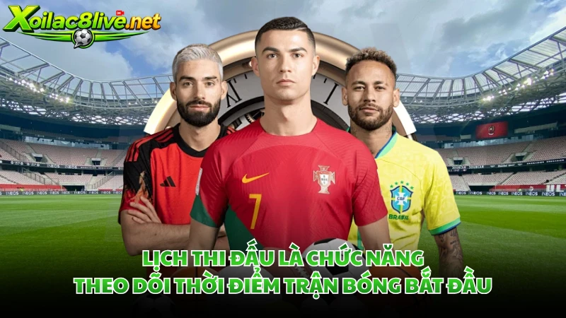 Lịch thi đấu là chức năng theo dõi thời điểm trận bóng bắt đầu